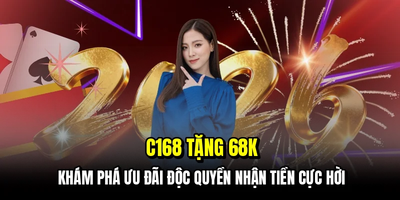 C168 Tặng KM - Hướng Dẫn Lấy Tiền Thưởng Chỉ Trong Một Phút 4 C168 tặng 68K - Khám phá ưu đãi độc quyền nhận tiền cực hời