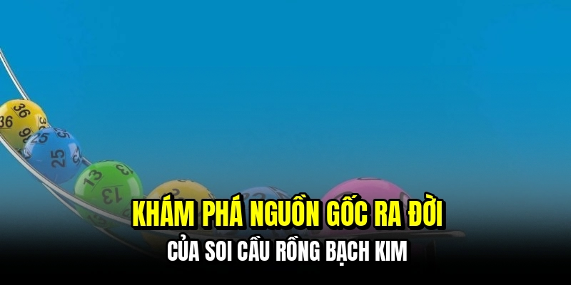 Soi Cầu Rồng Bạch Kim - Bí Kíp Nhận Số Chuẩn Trúng Liên Tục 5 Khám phá nguồn gốc ra đời của soi cầu rồng bạch kim